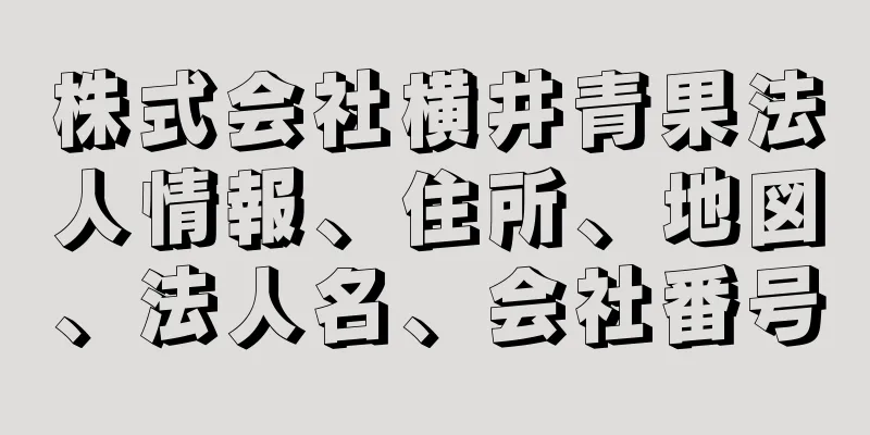 株式会社横井青果法人情報、住所、地図、法人名、会社番号