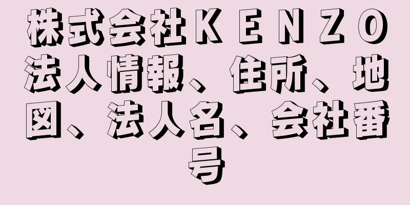 株式会社ＫＥＮＺＯ法人情報、住所、地図、法人名、会社番号