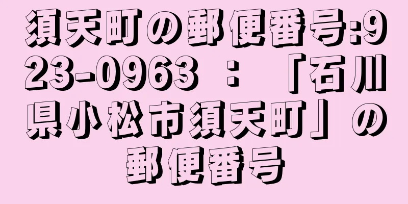 須天町の郵便番号:923-0963 ： 「石川県小松市須天町」の郵便番号