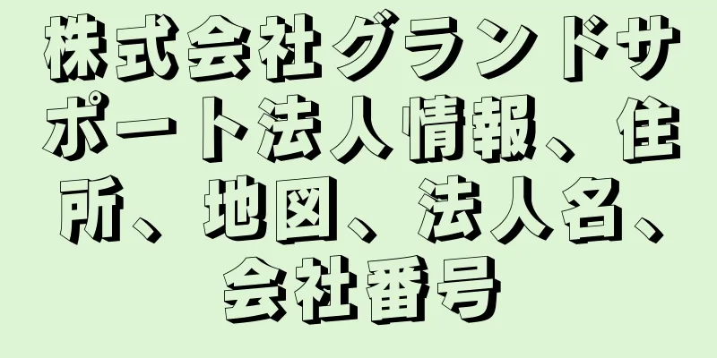 株式会社グランドサポート法人情報、住所、地図、法人名、会社番号