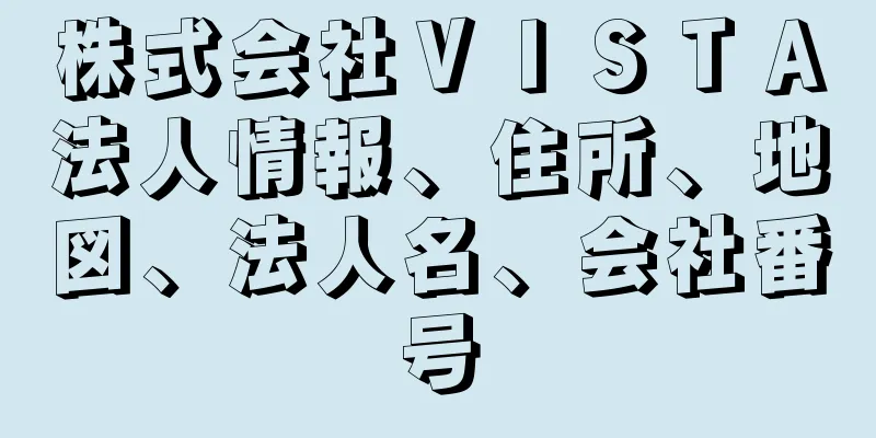 株式会社ＶＩＳＴＡ法人情報、住所、地図、法人名、会社番号