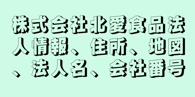 株式会社北愛食品法人情報、住所、地図、法人名、会社番号