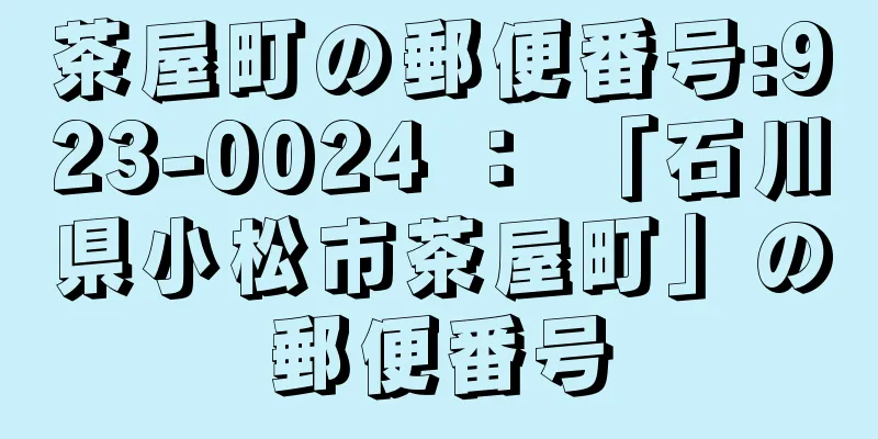 茶屋町の郵便番号:923-0024 ： 「石川県小松市茶屋町」の郵便番号