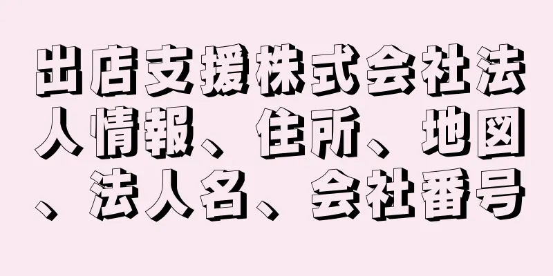 出店支援株式会社法人情報、住所、地図、法人名、会社番号