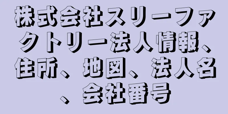 株式会社スリーファクトリー法人情報、住所、地図、法人名、会社番号