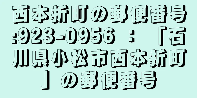 西本折町の郵便番号:923-0956 ： 「石川県小松市西本折町」の郵便番号