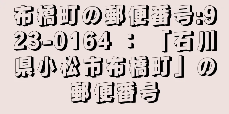 布橋町の郵便番号:923-0164 ： 「石川県小松市布橋町」の郵便番号