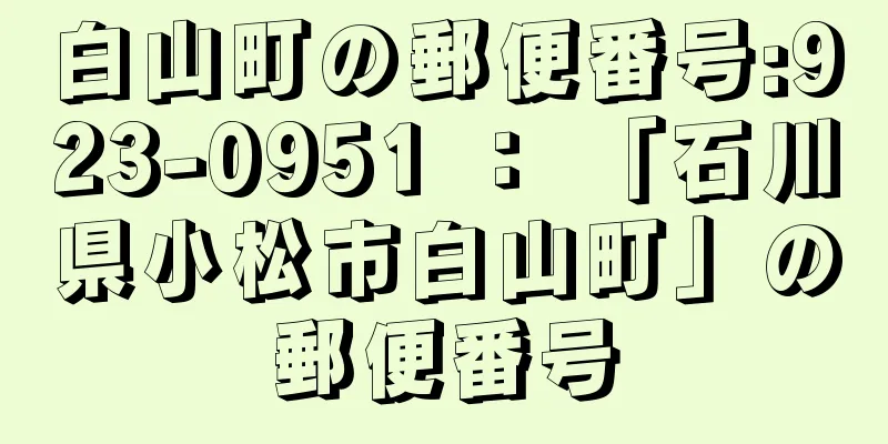 白山町の郵便番号:923-0951 ： 「石川県小松市白山町」の郵便番号