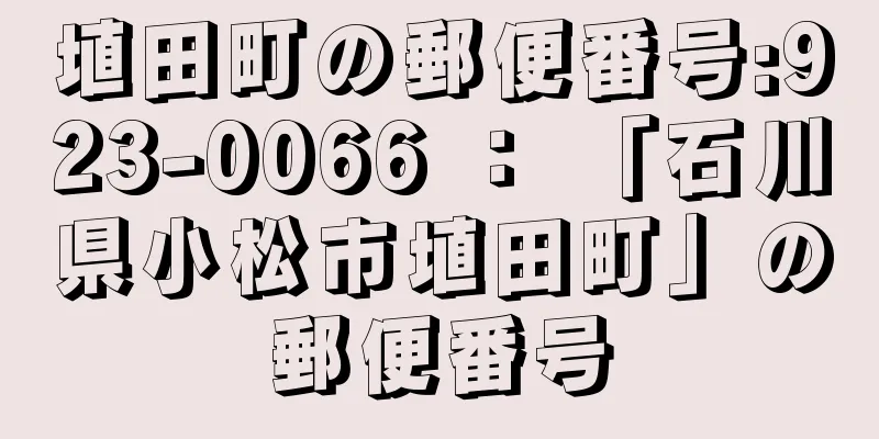 埴田町の郵便番号:923-0066 ： 「石川県小松市埴田町」の郵便番号