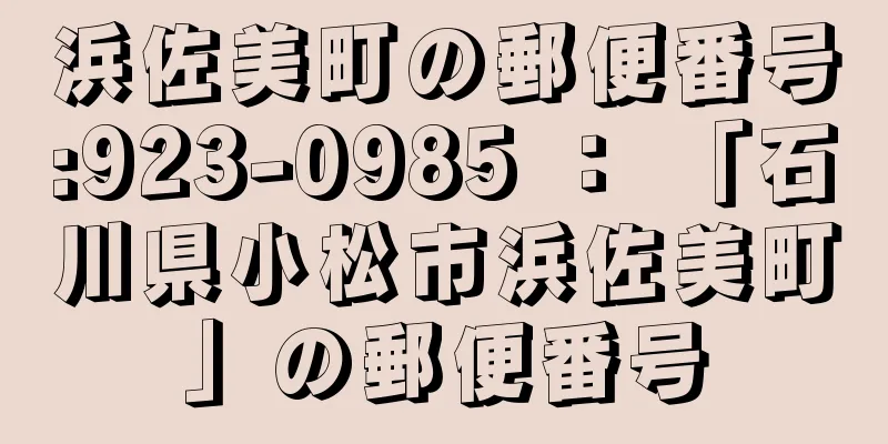 浜佐美町の郵便番号:923-0985 ： 「石川県小松市浜佐美町」の郵便番号