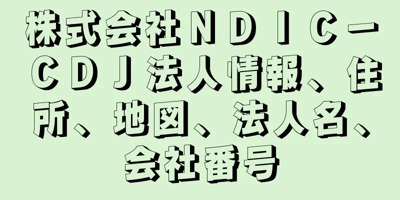 株式会社ＮＤＩＣ－ＣＤＪ法人情報、住所、地図、法人名、会社番号