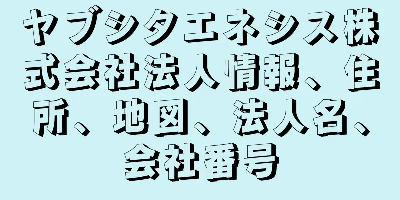 ヤブシタエネシス株式会社法人情報、住所、地図、法人名、会社番号