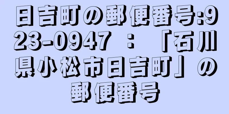 日吉町の郵便番号:923-0947 ： 「石川県小松市日吉町」の郵便番号