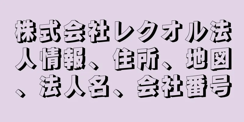 株式会社レクオル法人情報、住所、地図、法人名、会社番号