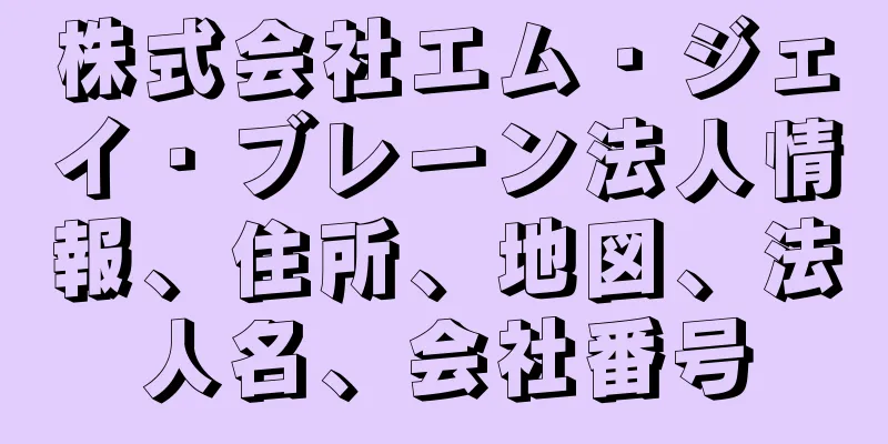 株式会社エム・ジェイ・ブレーン法人情報、住所、地図、法人名、会社番号