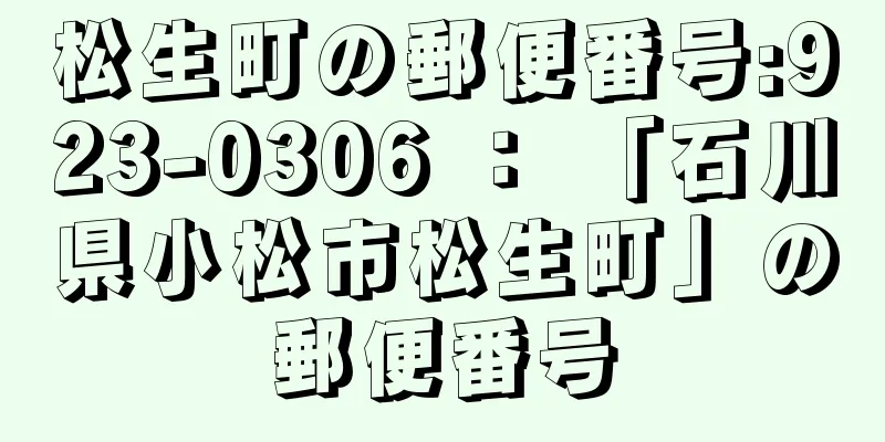 松生町の郵便番号:923-0306 ： 「石川県小松市松生町」の郵便番号