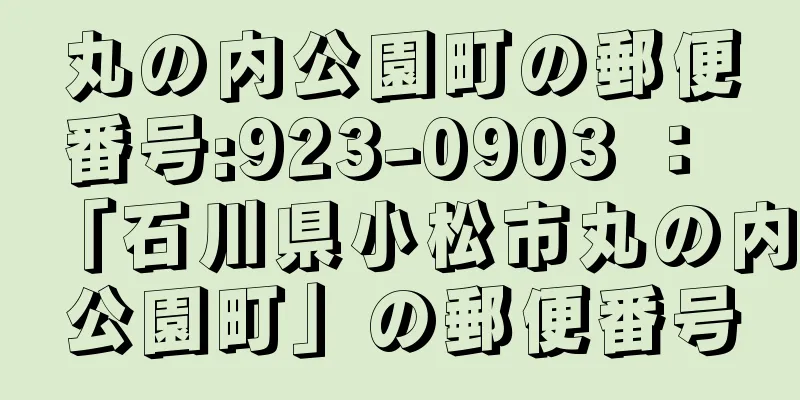 丸の内公園町の郵便番号:923-0903 ： 「石川県小松市丸の内公園町」の郵便番号