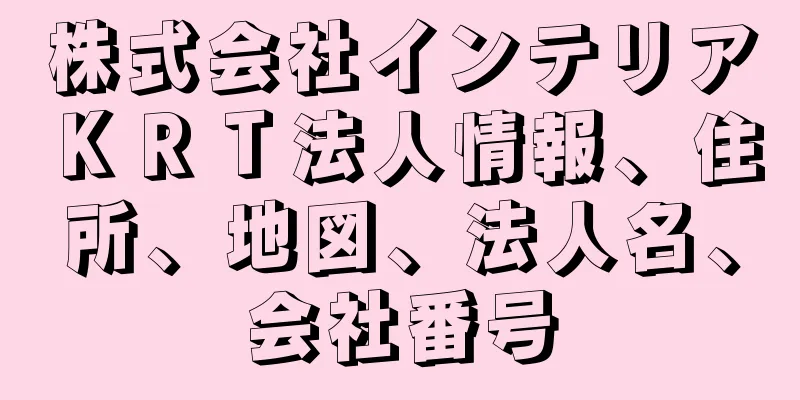 株式会社インテリアＫＲＴ法人情報、住所、地図、法人名、会社番号