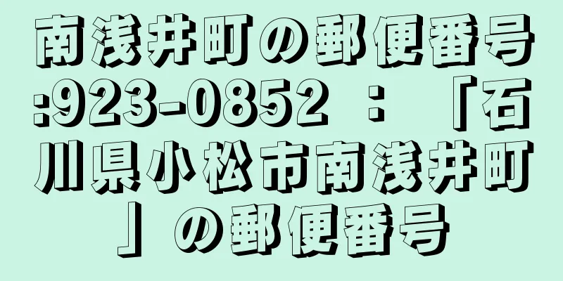 南浅井町の郵便番号:923-0852 ： 「石川県小松市南浅井町」の郵便番号