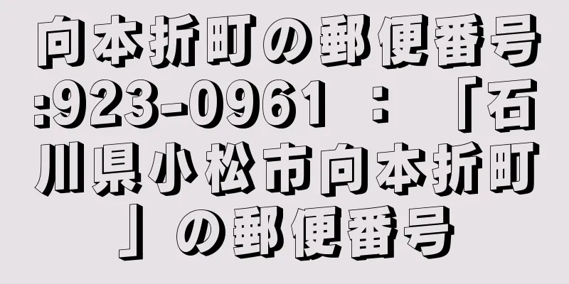 向本折町の郵便番号:923-0961 ： 「石川県小松市向本折町」の郵便番号