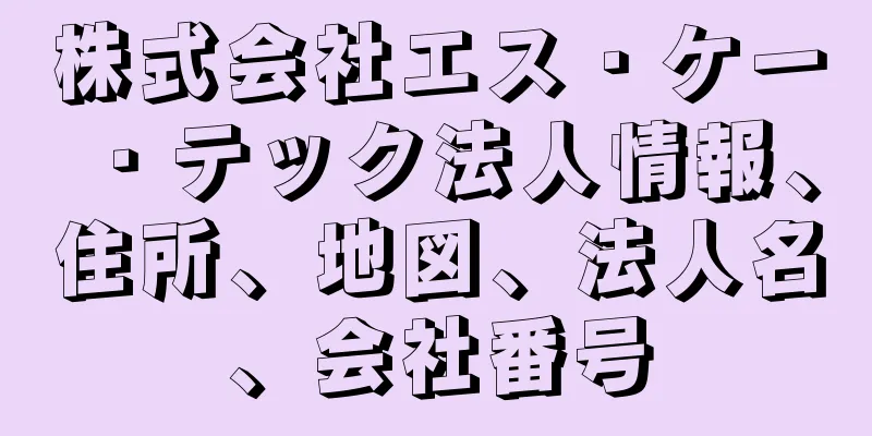 株式会社エス・ケー・テック法人情報、住所、地図、法人名、会社番号