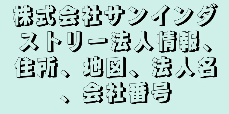 株式会社サンインダストリー法人情報、住所、地図、法人名、会社番号