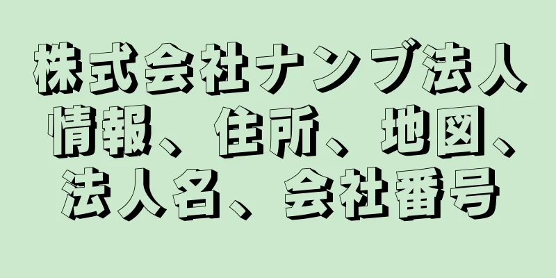 株式会社ナンブ法人情報、住所、地図、法人名、会社番号