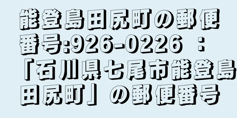 能登島田尻町の郵便番号:926-0226 ： 「石川県七尾市能登島田尻町」の郵便番号