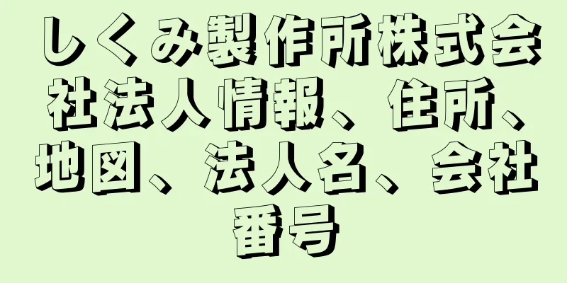 しくみ製作所株式会社法人情報、住所、地図、法人名、会社番号