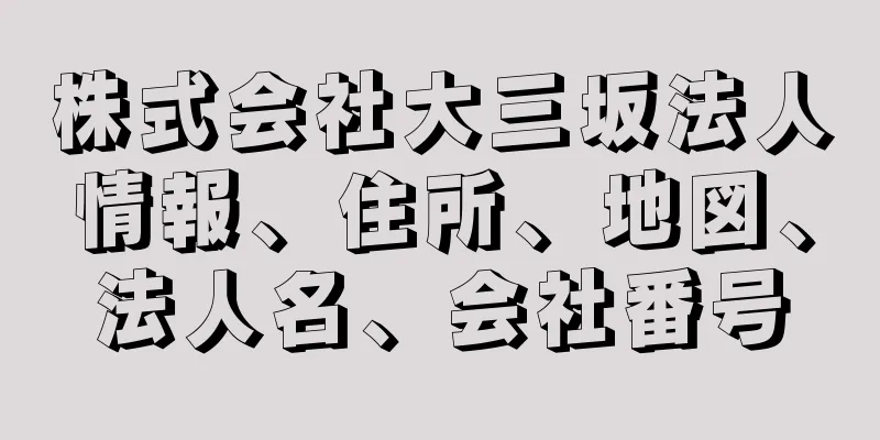 株式会社大三坂法人情報、住所、地図、法人名、会社番号