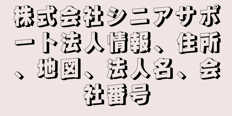 株式会社シニアサポート法人情報、住所、地図、法人名、会社番号