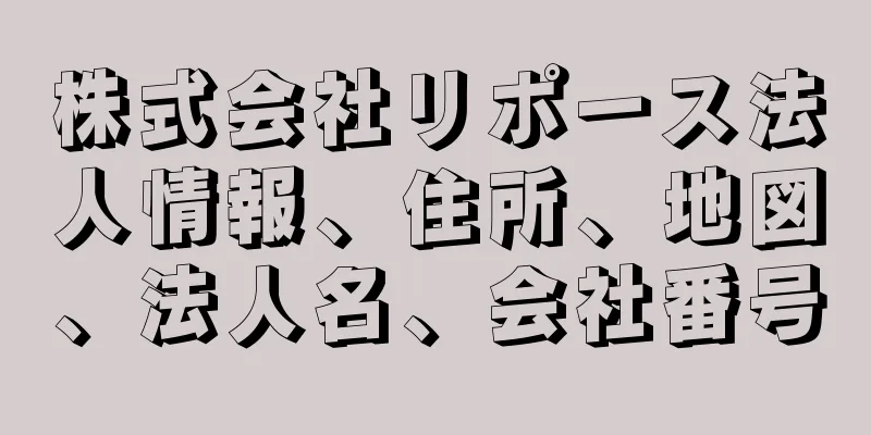 株式会社リポース法人情報、住所、地図、法人名、会社番号