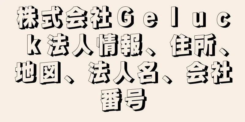 株式会社Ｇｅｌｕｃｋ法人情報、住所、地図、法人名、会社番号