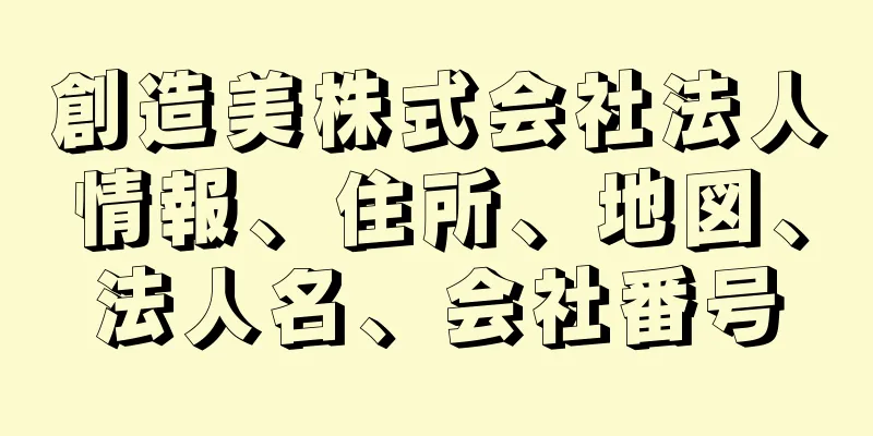 創造美株式会社法人情報、住所、地図、法人名、会社番号