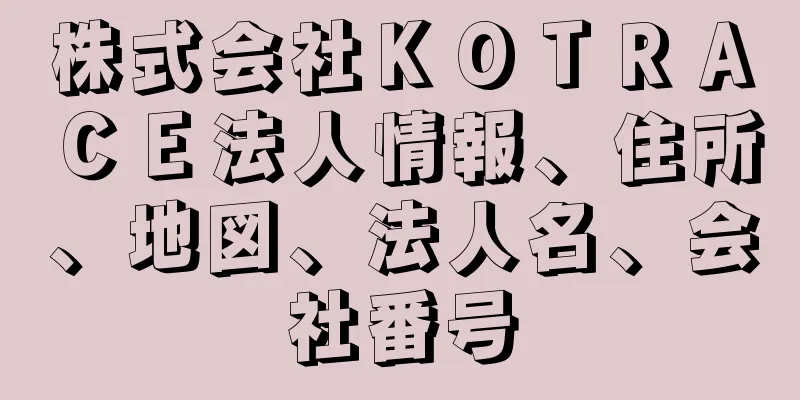 株式会社ＫＯＴＲＡＣＥ法人情報、住所、地図、法人名、会社番号