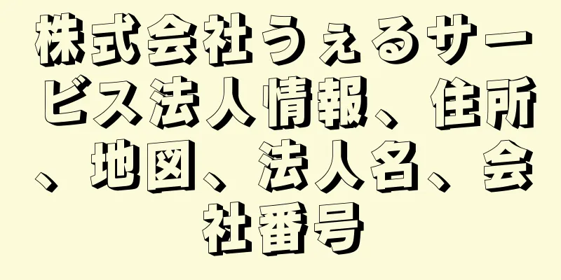 株式会社うぇるサービス法人情報、住所、地図、法人名、会社番号