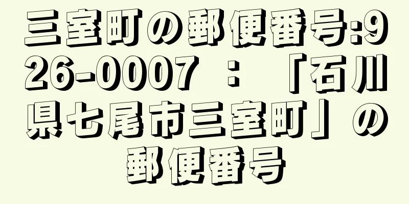 三室町の郵便番号:926-0007 ： 「石川県七尾市三室町」の郵便番号