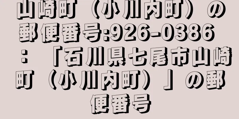 山崎町（小川内町）の郵便番号:926-0386 ： 「石川県七尾市山崎町（小川内町）」の郵便番号