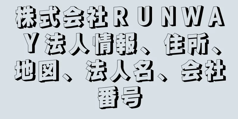 株式会社ＲＵＮＷＡＹ法人情報、住所、地図、法人名、会社番号