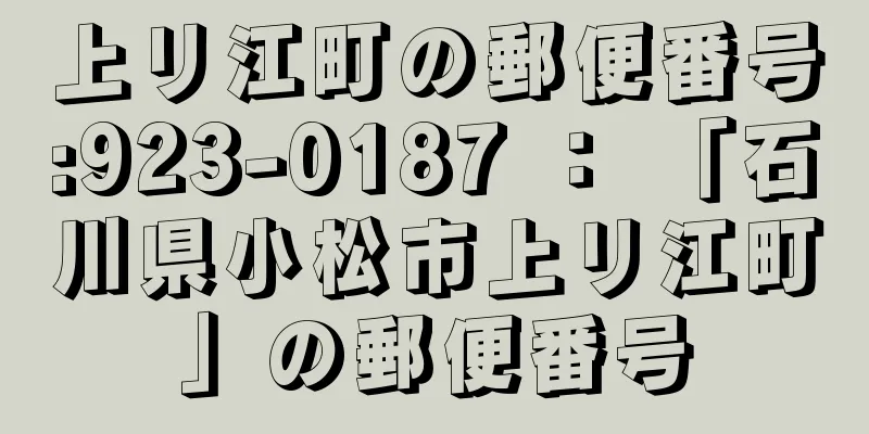 上リ江町の郵便番号:923-0187 ： 「石川県小松市上リ江町」の郵便番号