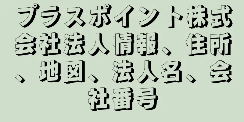 プラスポイント株式会社法人情報、住所、地図、法人名、会社番号