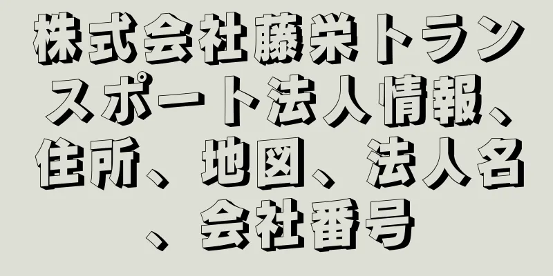 株式会社藤栄トランスポート法人情報、住所、地図、法人名、会社番号