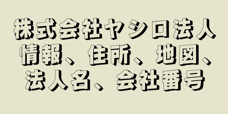 株式会社ヤシロ法人情報、住所、地図、法人名、会社番号