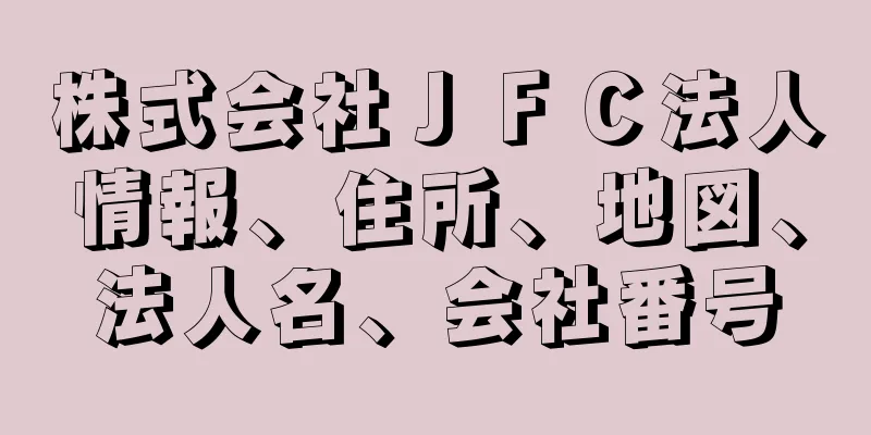 株式会社ＪＦＣ法人情報、住所、地図、法人名、会社番号