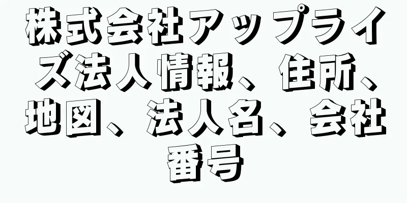 株式会社アップライズ法人情報、住所、地図、法人名、会社番号