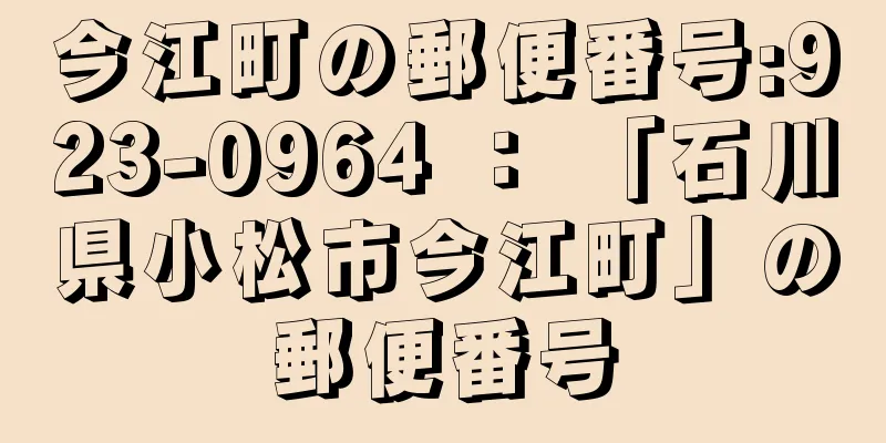 今江町の郵便番号:923-0964 ： 「石川県小松市今江町」の郵便番号