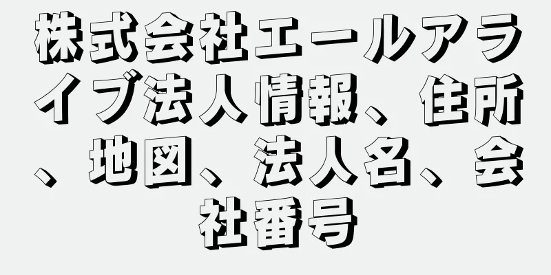 株式会社エールアライブ法人情報、住所、地図、法人名、会社番号