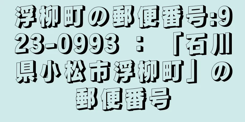 浮柳町の郵便番号:923-0993 ： 「石川県小松市浮柳町」の郵便番号