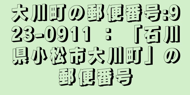 大川町の郵便番号:923-0911 ： 「石川県小松市大川町」の郵便番号