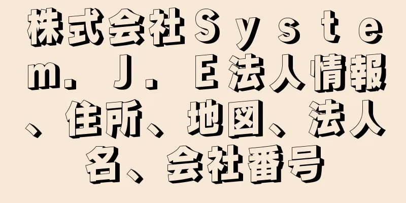 株式会社Ｓｙｓｔｅｍ．Ｊ．Ｅ法人情報、住所、地図、法人名、会社番号